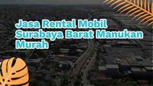 Jasa Rental Mobil Surabaya Barat Manukan Murah