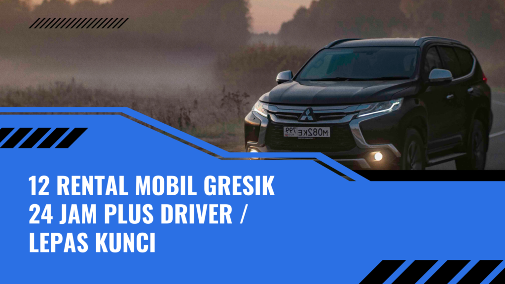 12 Rental Mobil Gresik 24 Jam Plus Driver Lepas Kunci