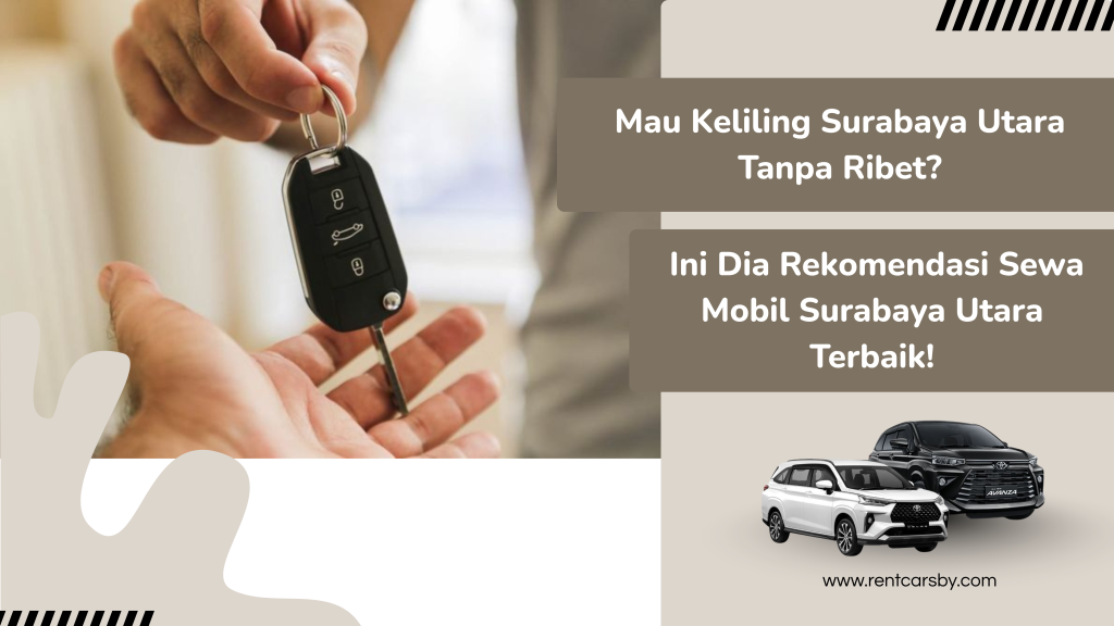 Mau Keliling Surabaya Utara Tanpa Ribet? Ini Dia Rekomendasi Sewa Mobil Surabaya Utara Terbaik! 10
