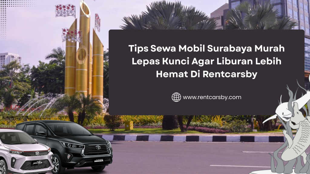 Tips Sewa Mobil Surabaya Murah Lepas Kunci Agar Liburan Lebih Hemat Di Rentcarsby 6