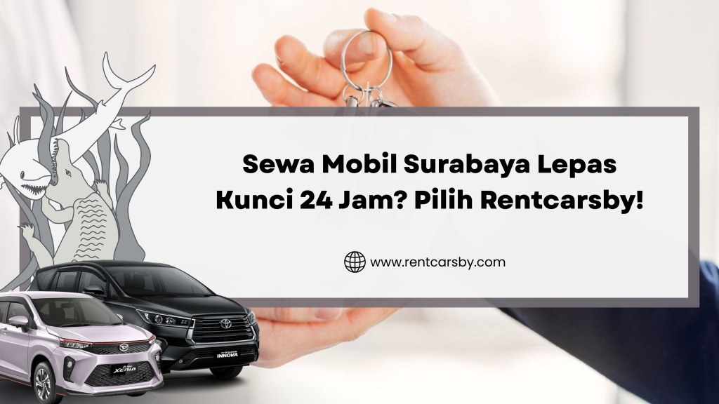 Sewa Mobil Surabaya Lepas Kunci 24 Jam? Pilih Rentcarsby! 7