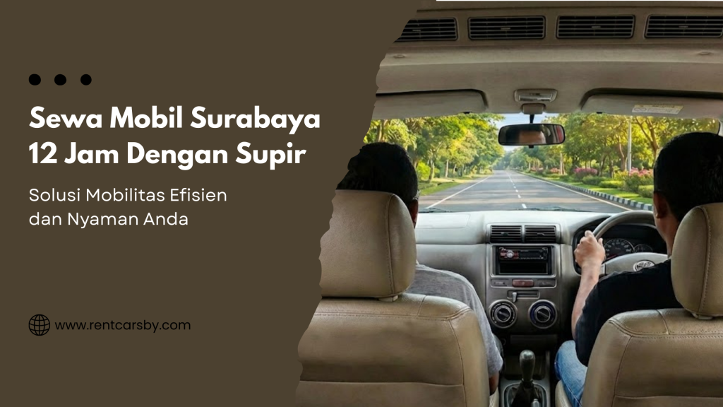Sewa Mobil Surabaya 12 Jam Dengan Supir: Solusi Mobilitas Efisien dan Nyaman Anda 6
