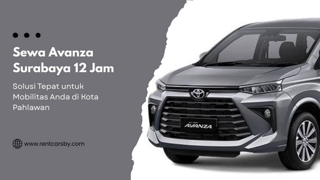 Sewa Avanza Surabaya 12 Jam: Solusi Tepat untuk Mobilitas Anda di Kota Pahlawan 5