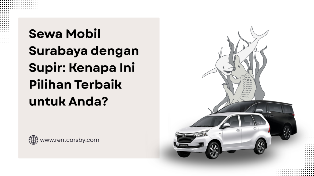 Sewa Mobil Surabaya dengan Supir: Kenapa Ini Pilihan Terbaik untuk Anda? 4