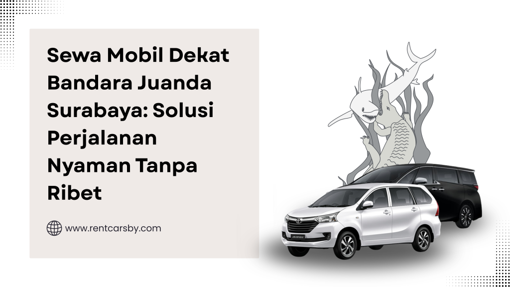 Sewa Mobil Dekat Bandara Juanda Surabaya: Solusi Perjalanan Nyaman Tanpa Ribet 3