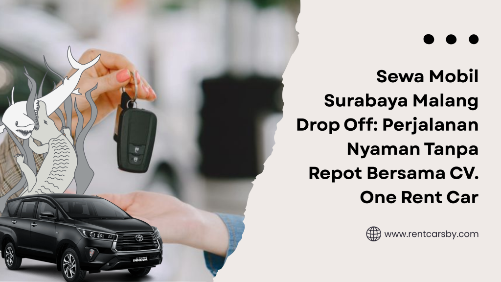 Sewa Mobil Surabaya Malang Drop Off: Perjalanan Nyaman Tanpa Repot Bersama CV. One Rent Car 1