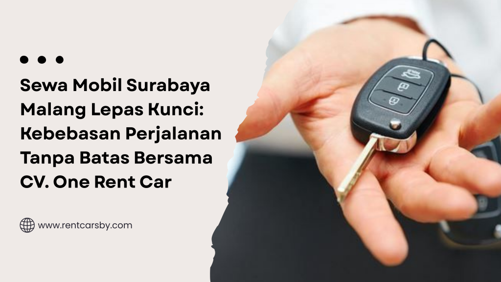Sewa Mobil Surabaya Malang Lepas Kunci: Kebebasan Perjalanan Tanpa Batas Bersama CV. One Rent Car 10