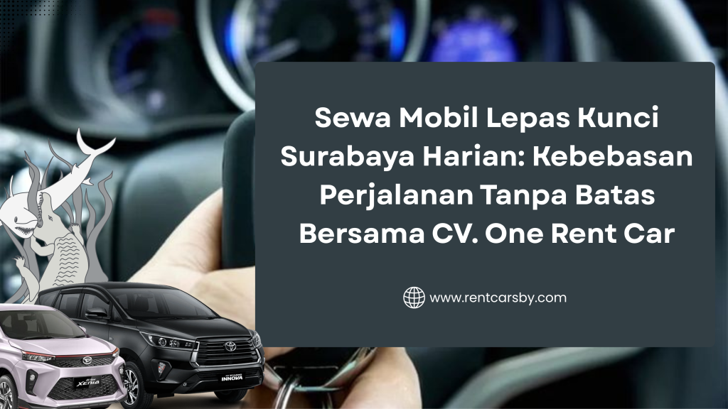 Sewa Mobil Lepas Kunci Surabaya Harian: Kebebasan Perjalanan Tanpa Batas Bersama CV. One Rent Car 7