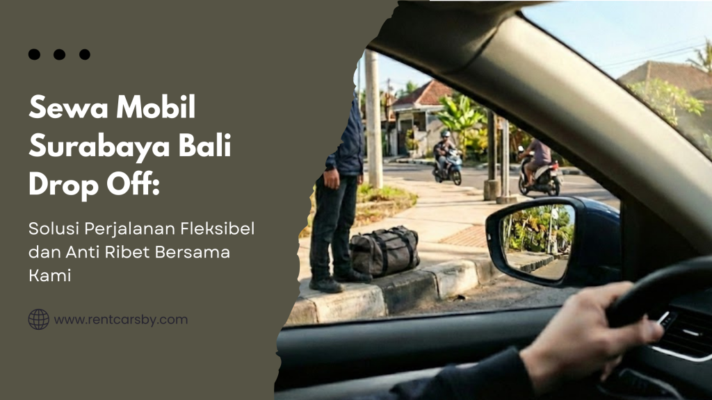 Sewa Mobil Surabaya Bali Drop Off: Solusi Perjalanan Fleksibel dan Anti Ribet Bersama Kami 10