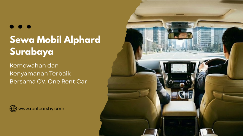 Sewa Mobil Alphard Surabaya: Kemewahan dan Kenyamanan Terbaik Bersama CV. One Rent Car 1