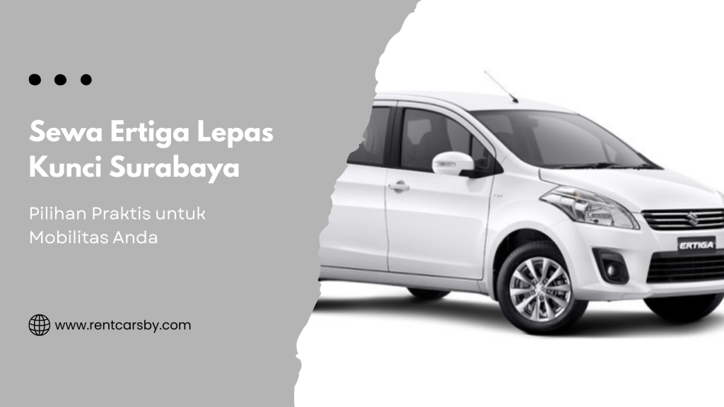 Sewa Ertiga Lepas Kunci Surabaya: Pilihan Praktis untuk Mobilitas Anda 2
